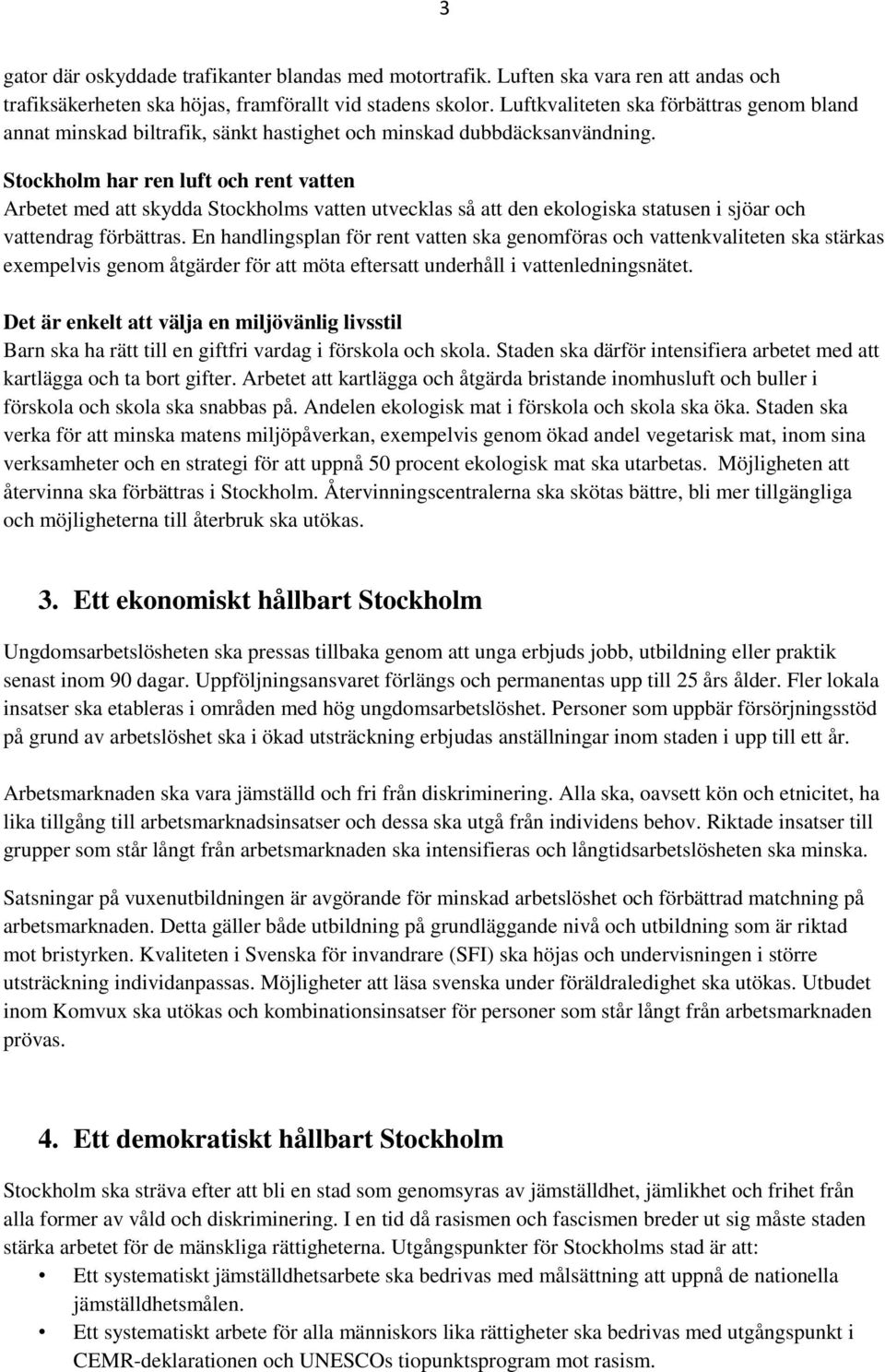 Stockholm har ren luft och rent vatten Arbetet med att skydda Stockholms vatten utvecklas så att den ekologiska statusen i sjöar och vattendrag förbättras.