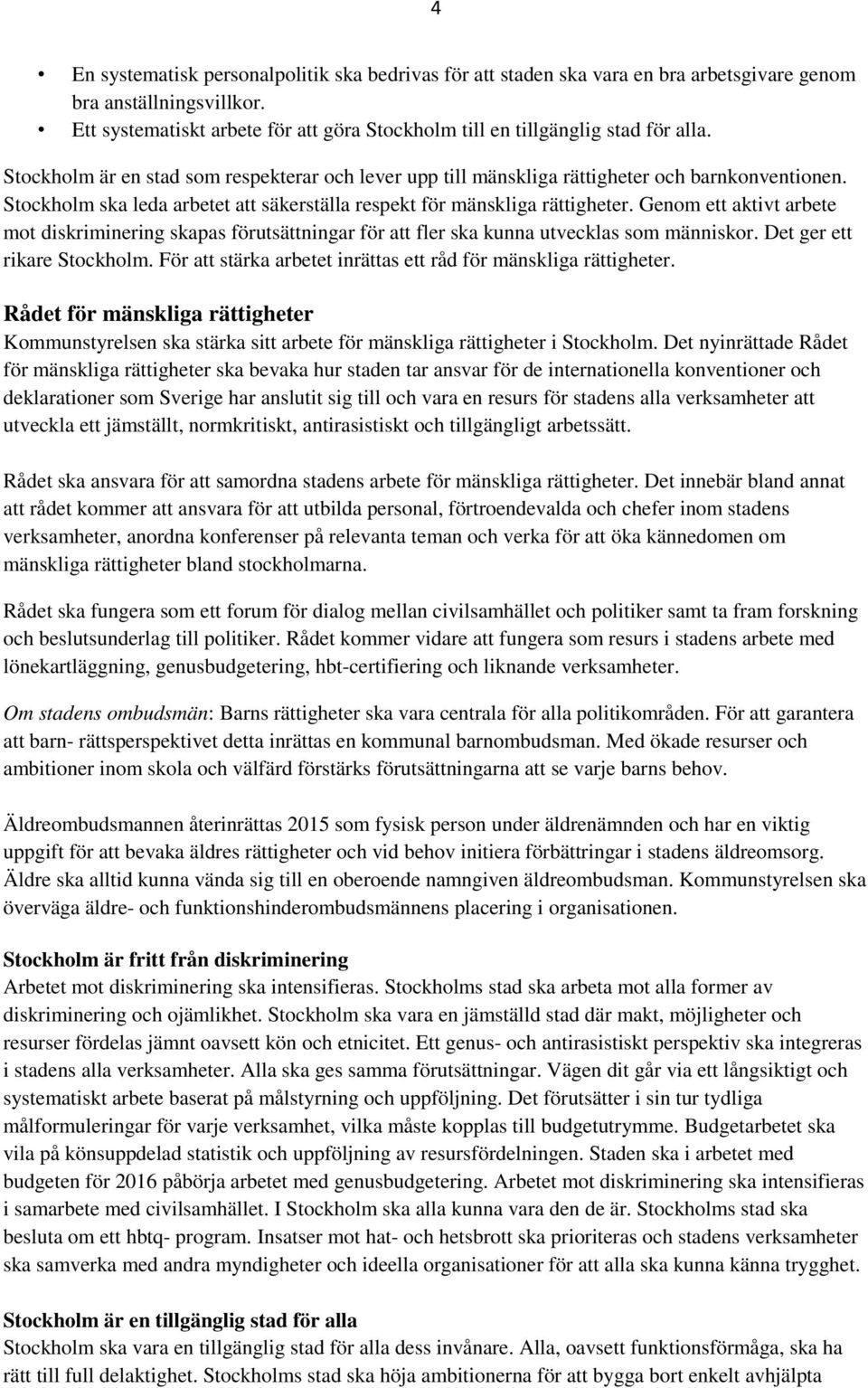 Stockholm ska leda arbetet att säkerställa respekt för mänskliga rättigheter. Genom ett aktivt arbete mot diskriminering skapas förutsättningar för att fler ska kunna utvecklas som människor.