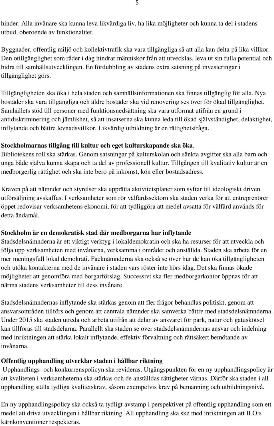 Den otillgänglighet som råder i dag hindrar människor från att utvecklas, leva ut sin fulla potential och bidra till samhällsutvecklingen.