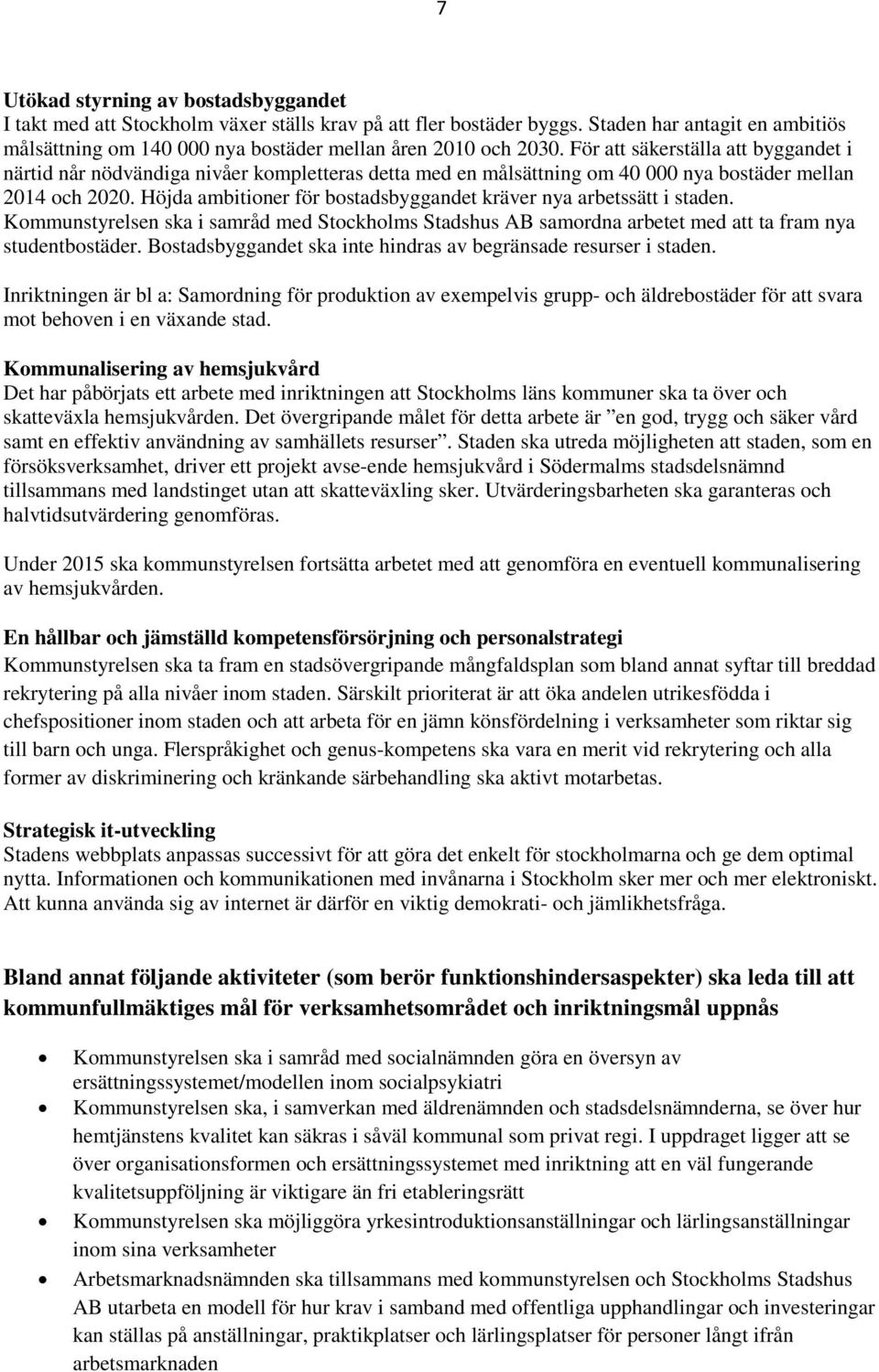 För att säkerställa att byggandet i närtid når nödvändiga nivåer kompletteras detta med en målsättning om 40 000 nya bostäder mellan 2014 och 2020.