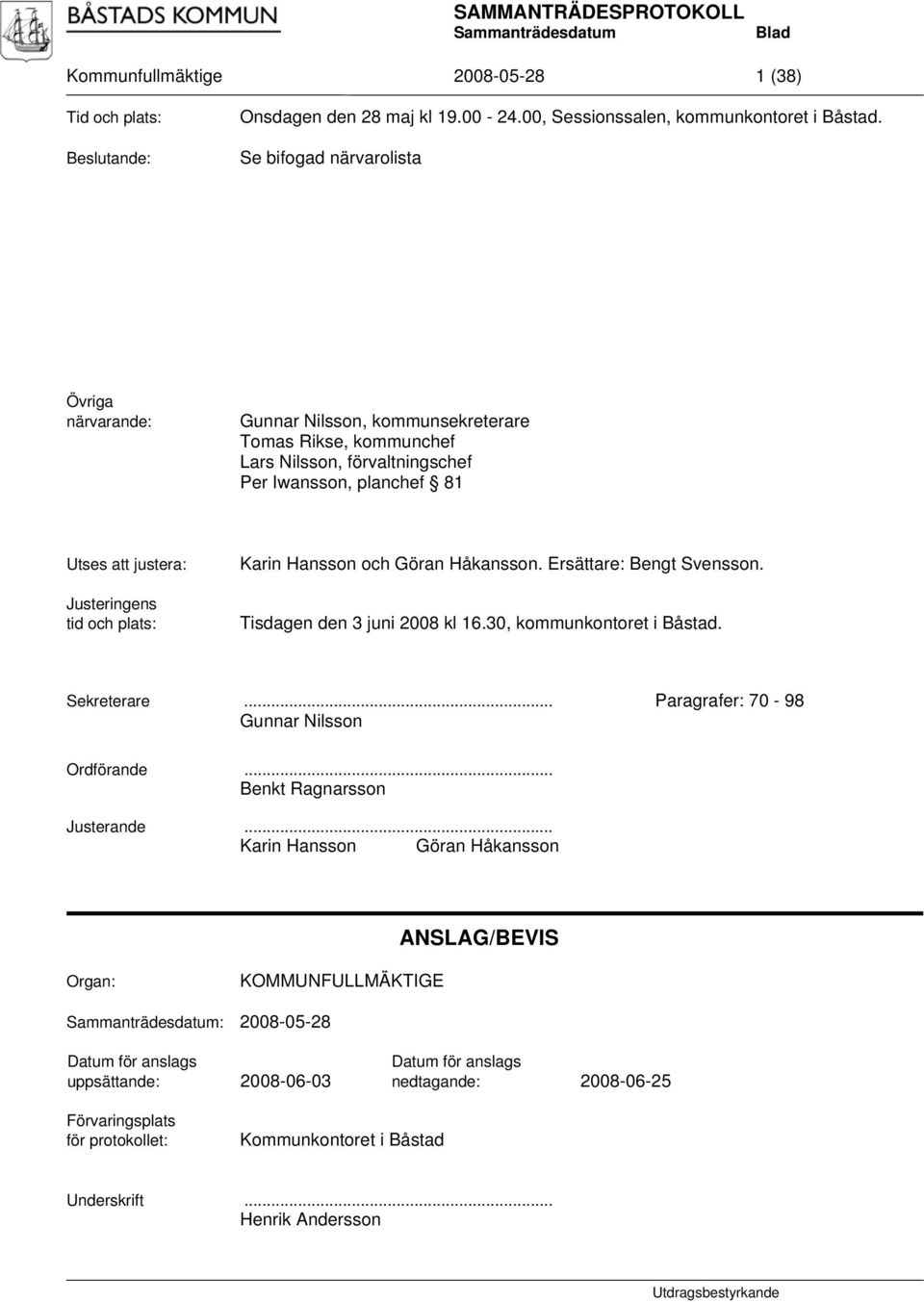 plats: Karin Hansson och Göran Håkansson. Ersättare: Bengt Svensson. Tisdagen den 3 juni 2008 kl 16.30, kommunkontoret i Båstad. Sekreterare... Paragrafer: 70-98 Gunnar Nilsson Ordförande.