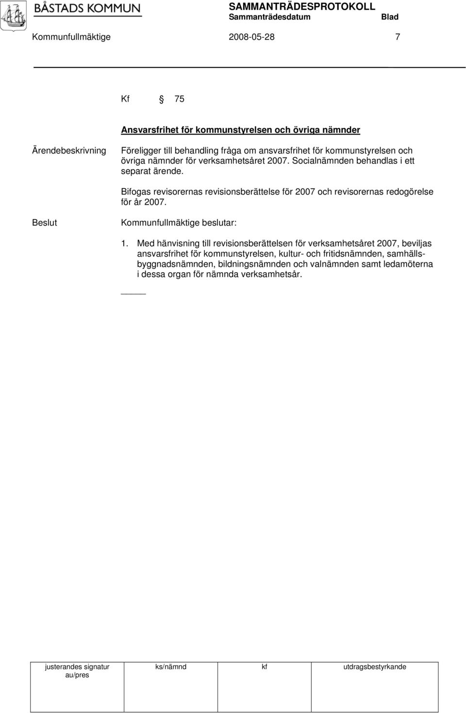 Bifogas revisorernas revisionsberättelse för 2007 och revisorernas redogörelse för år 2007. 1.