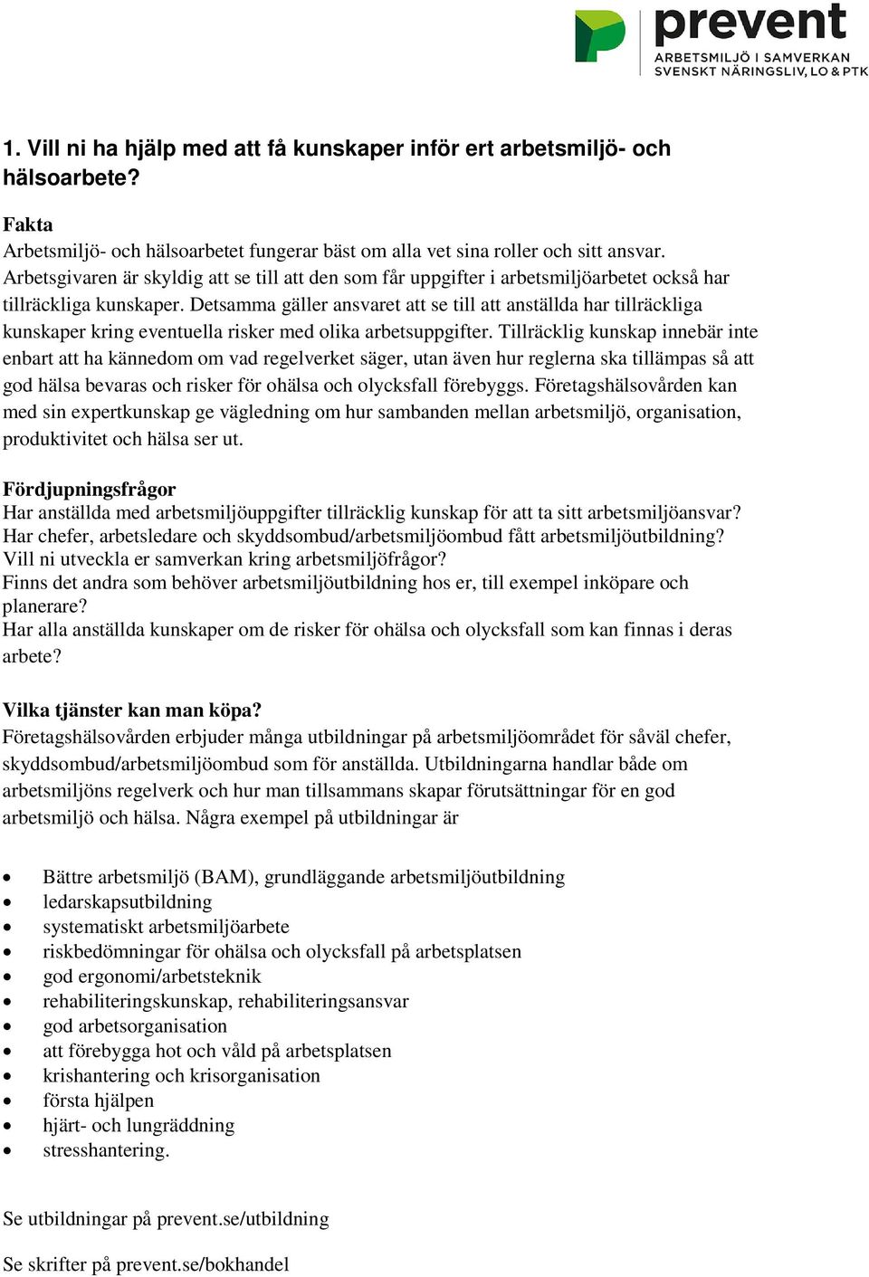 Detsamma gäller ansvaret att se till att anställda har tillräckliga kunskaper kring eventuella risker med olika arbetsuppgifter.