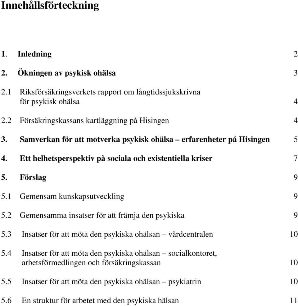 Ett helhetsperspektiv på sociala och existentiella kriser 7 5. Förslag 9 5.1 Gemensam kunskapsutveckling 9 5.2 Gemensamma insatser för att främja den psykiska 9 5.