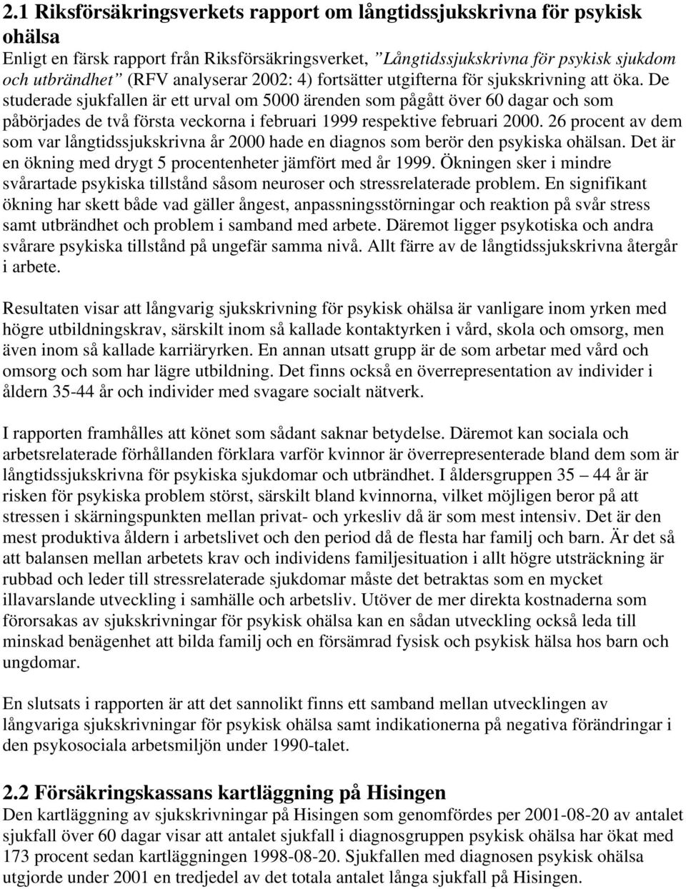 De studerade sjukfallen är ett urval om 5000 ärenden som pågått över 60 dagar och som påbörjades de två första veckorna i februari 1999 respektive februari 2000.