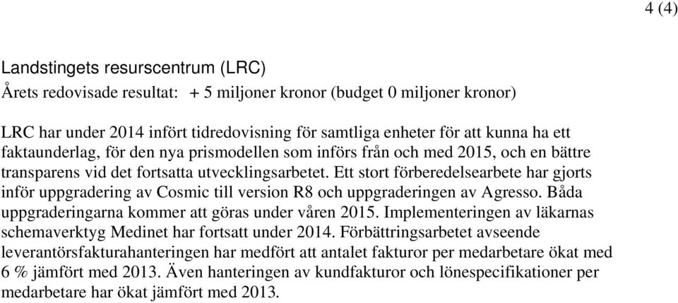 Ett stort förberedelsearbete har gjorts inför uppgradering av Cosmic till version R8 och uppgraderingen av Agresso. Båda uppgraderingarna kommer att göras under våren 2015.