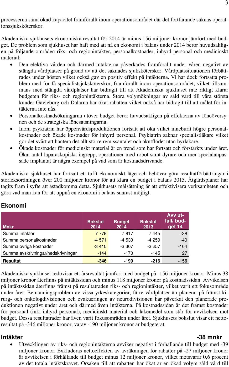 De problem som sjukhuset har haft med att nå en ekonomi i balans under 2014 beror huvudsakligen på följande områden riks- och regionintäkter, personalkostnader, inhyrd personal och medicinskt