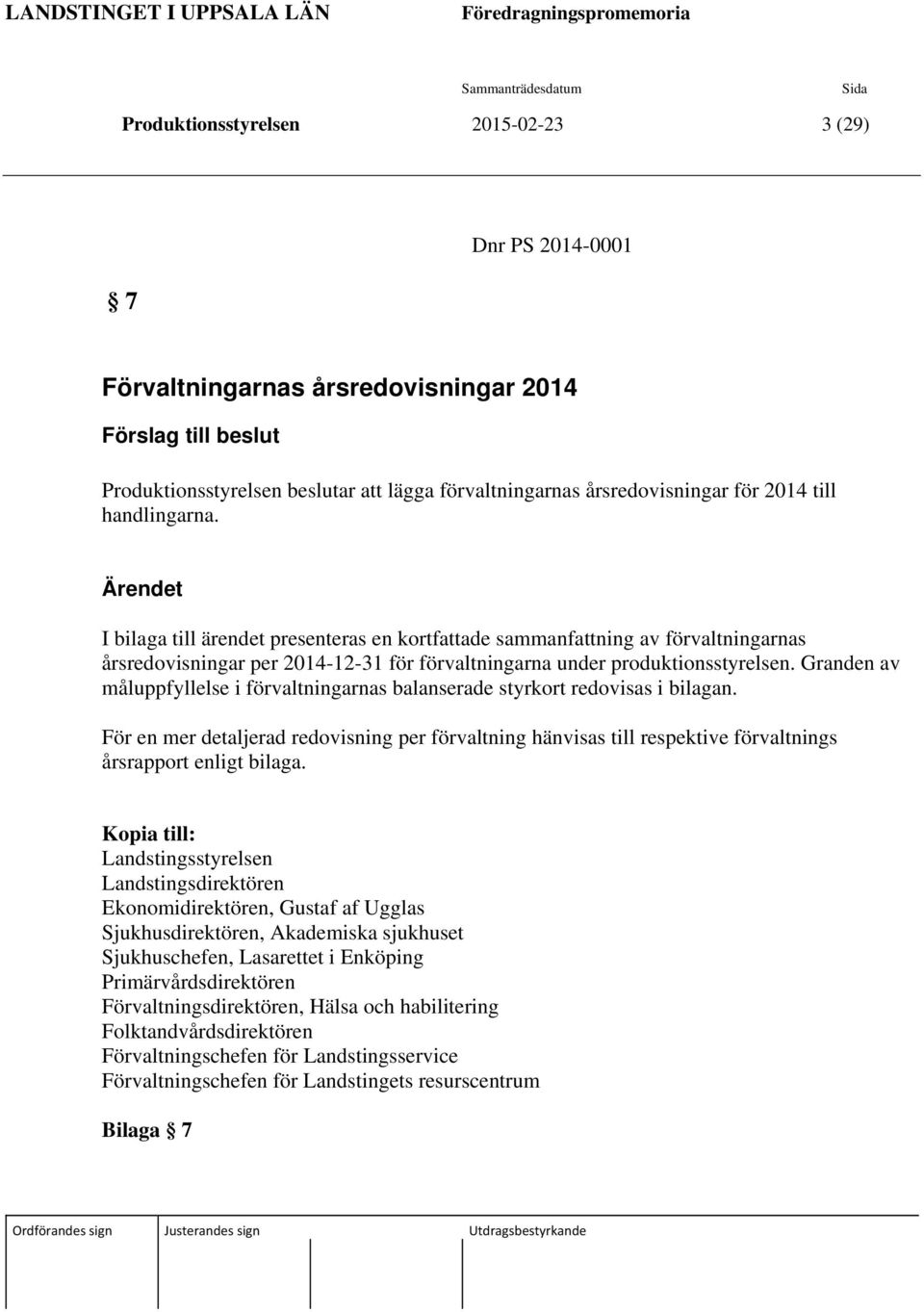 Ärendet I bilaga till ärendet presenteras en kortfattade sammanfattning av förvaltningarnas årsredovisningar per 2014-12-31 för förvaltningarna under produktionsstyrelsen.