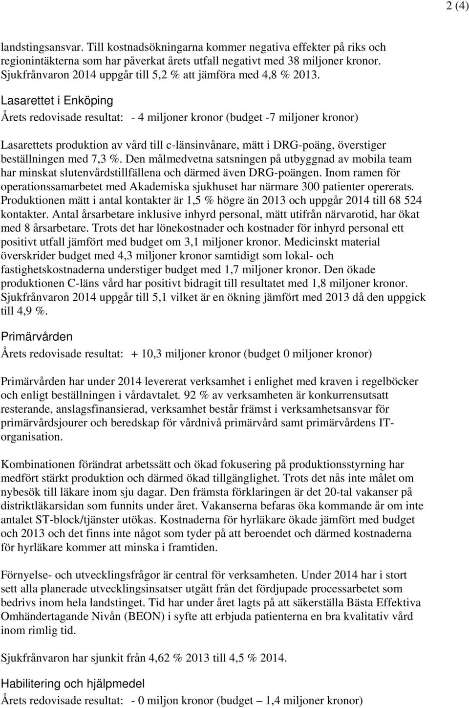 Lasarettet i Enköping Årets redovisade resultat: - 4 miljoner kronor (budget -7 miljoner kronor) Lasarettets produktion av vård till c-länsinvånare, mätt i DRG-poäng, överstiger beställningen med 7,3