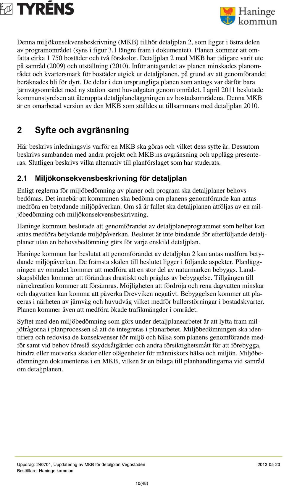 Inför antagandet av planen minskades planområdet och kvartersmark för bostäder utgick ur detaljplanen, på grund av att genomförandet beräknades bli för dyrt.