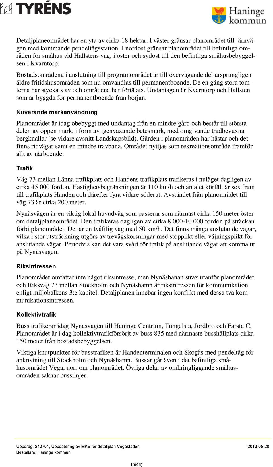 Bostadsområdena i anslutning till programområdet är till övervägande del ursprungligen äldre fritidshusområden som nu omvandlas till permanentboende.