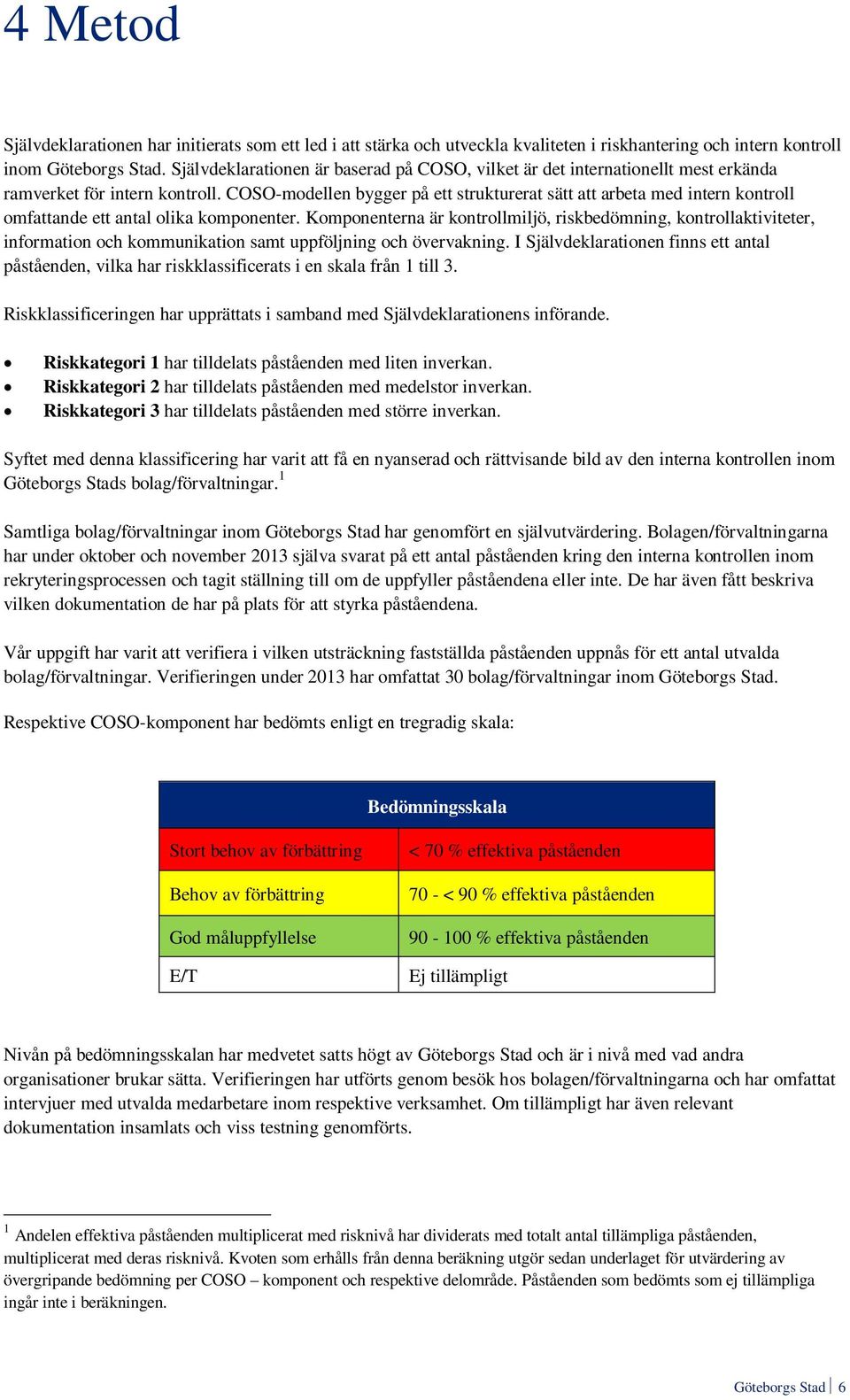 COSO-modellen bygger på ett strukturerat sätt att arbeta med intern kontroll omfattande ett antal olika komponenter.