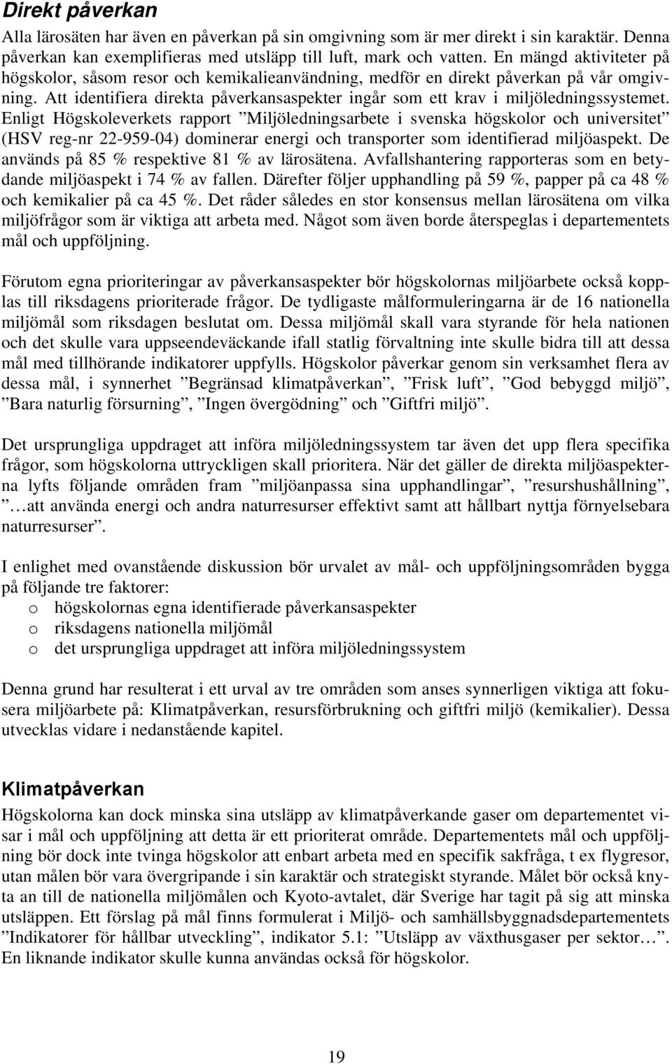 Enligt Högskleverkets rapprt Miljöledningsarbete i svenska högsklr ch universitet (HSV reg-nr 22-959-04) dminerar energi ch transprter sm identifierad miljöaspekt.