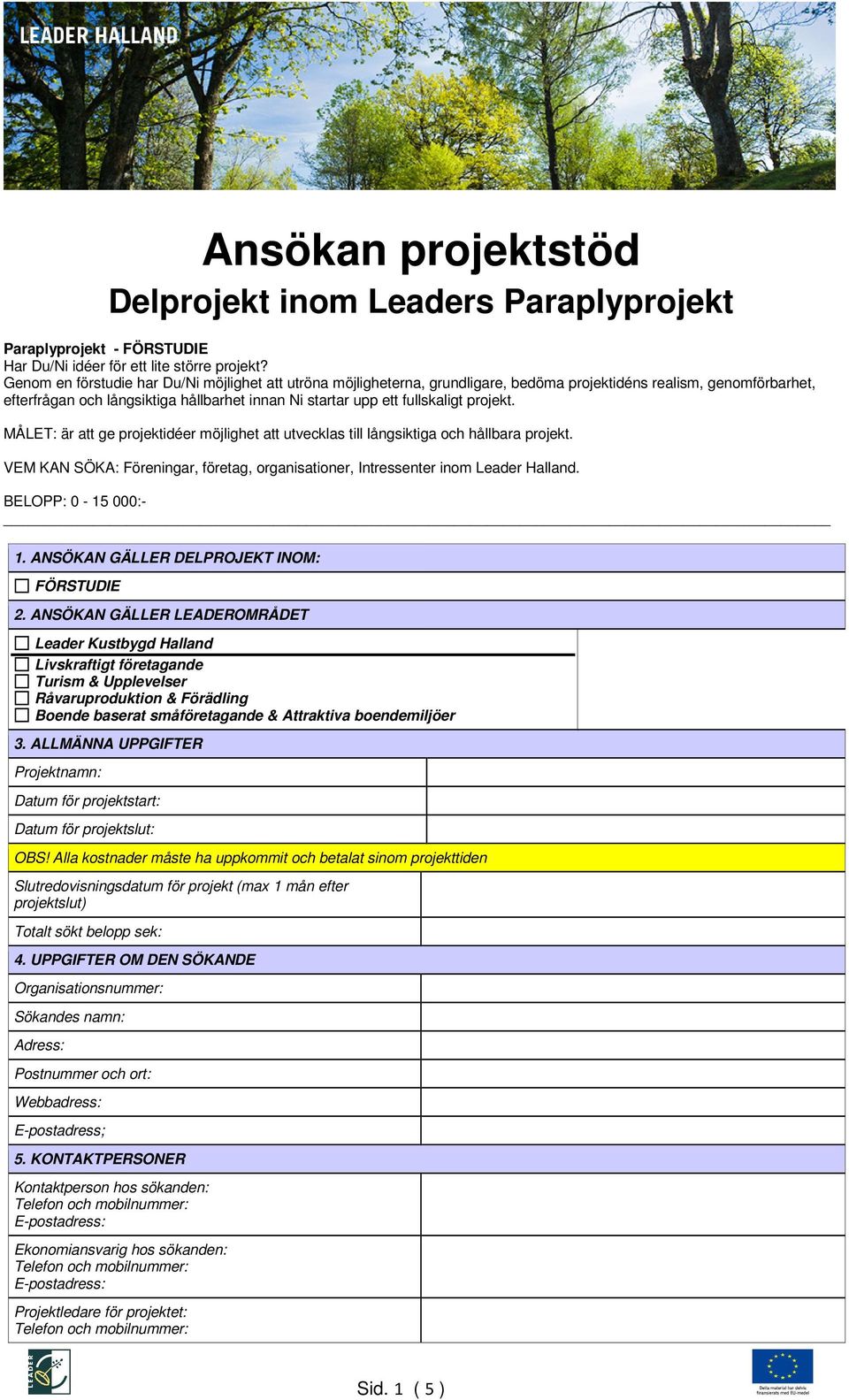 projekt. MÅLET: är att ge projektidéer möjlighet att utvecklas till långsiktiga och hållbara projekt. VEM KAN SÖKA: Föreningar, företag, organisationer, Intressenter inom Leader Halland.