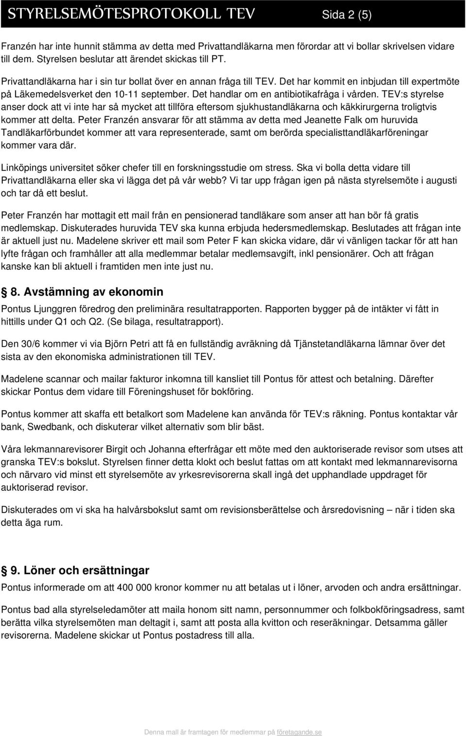 Det handlar om en antibiotikafråga i vården. TEV:s styrelse anser dock att vi inte har så mycket att tillföra eftersom sjukhustandläkarna och käkkirurgerna troligtvis kommer att delta.