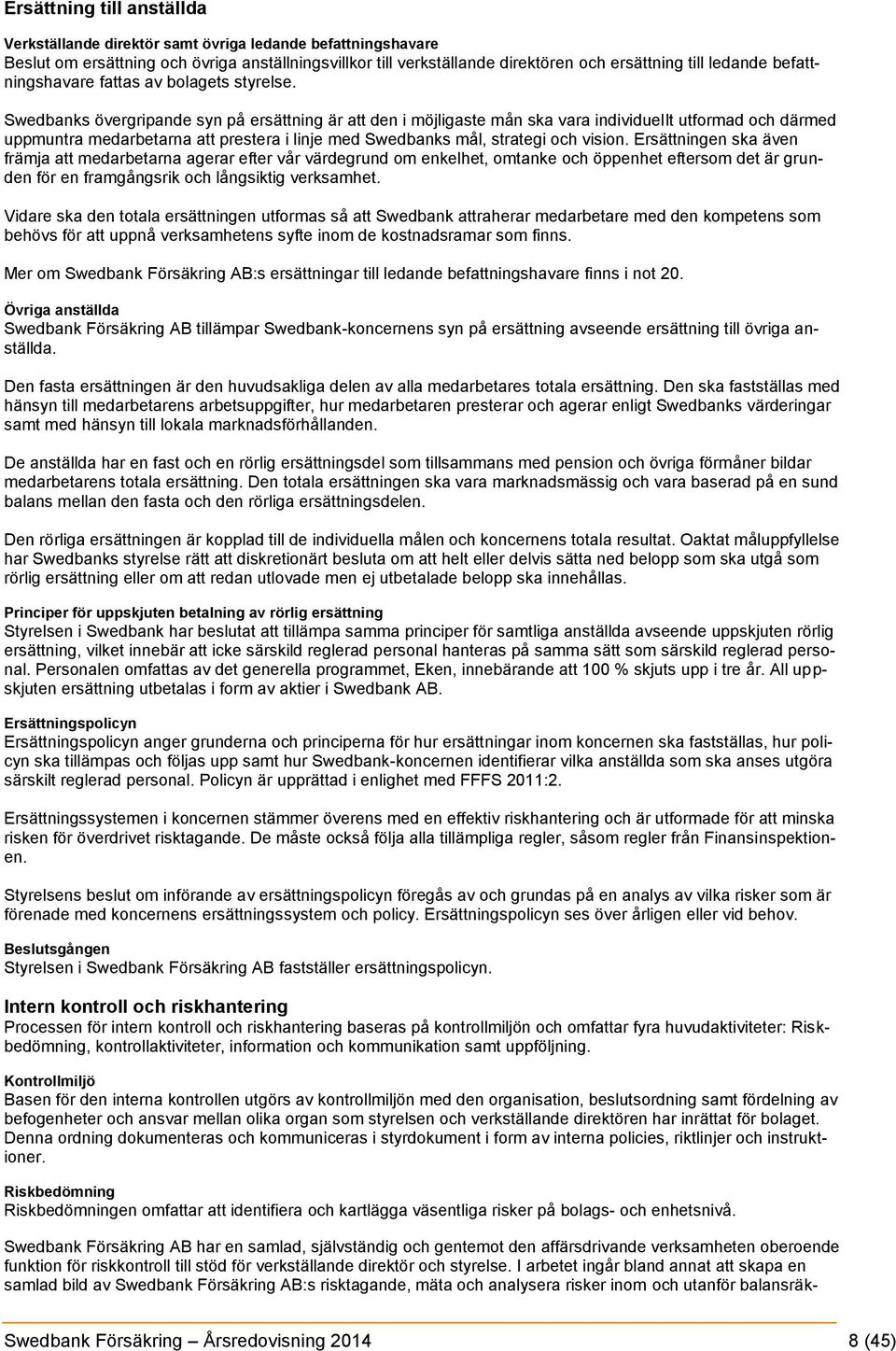 Swedbanks övergripande syn på ersättning är att den i möjligaste mån ska vara individuellt utformad och därmed uppmuntra medarbetarna att prestera i linje med Swedbanks mål, strategi och vision.