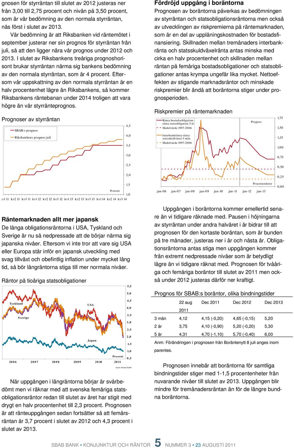 I slutet av Riksbankens treåriga prognoshorisont brukar styrräntan närma sig bankens bedömning av den normala styrräntan, som är procent.