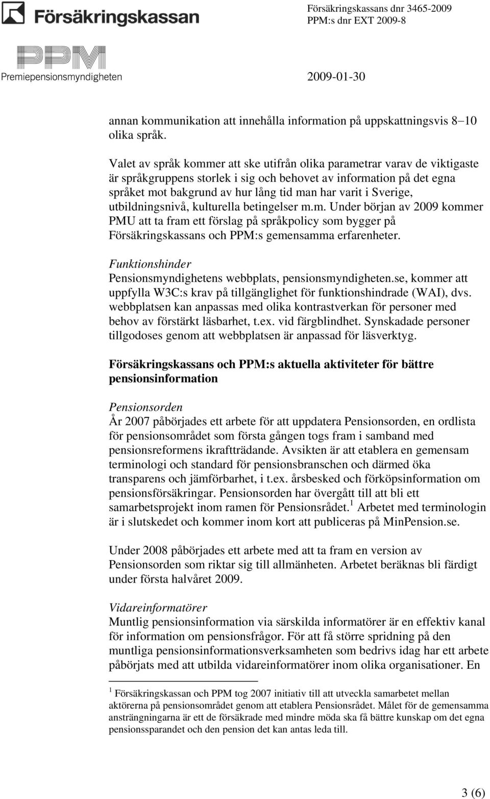 Sverige, utbildningsnivå, kulturella betingelser m.m. Under början av 2009 kommer PMU att ta fram ett förslag på språkpolicy som bygger på Försäkringskassans och PPM:s gemensamma erfarenheter.