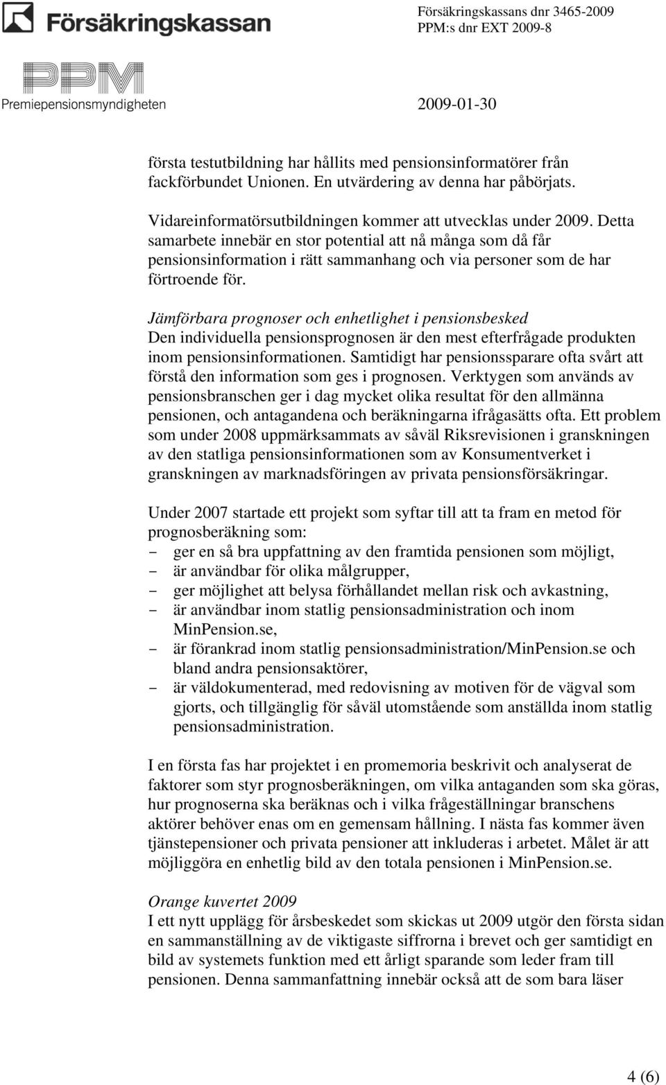 Jämförbara prognoser och enhetlighet i pensionsbesked Den individuella pensionsprognosen är den mest efterfrågade produkten inom pensionsinformationen.