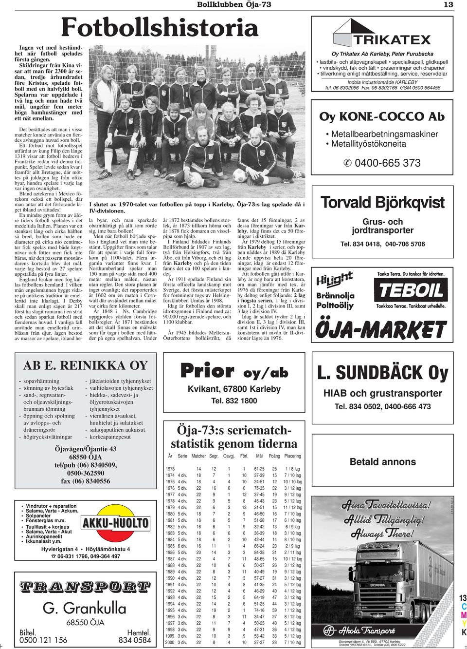 Fotbollshistoria I slutet av 1970-talet var fotbollen på topp i arleby, Öja-73:s lag spelade då i IV-divisionen.