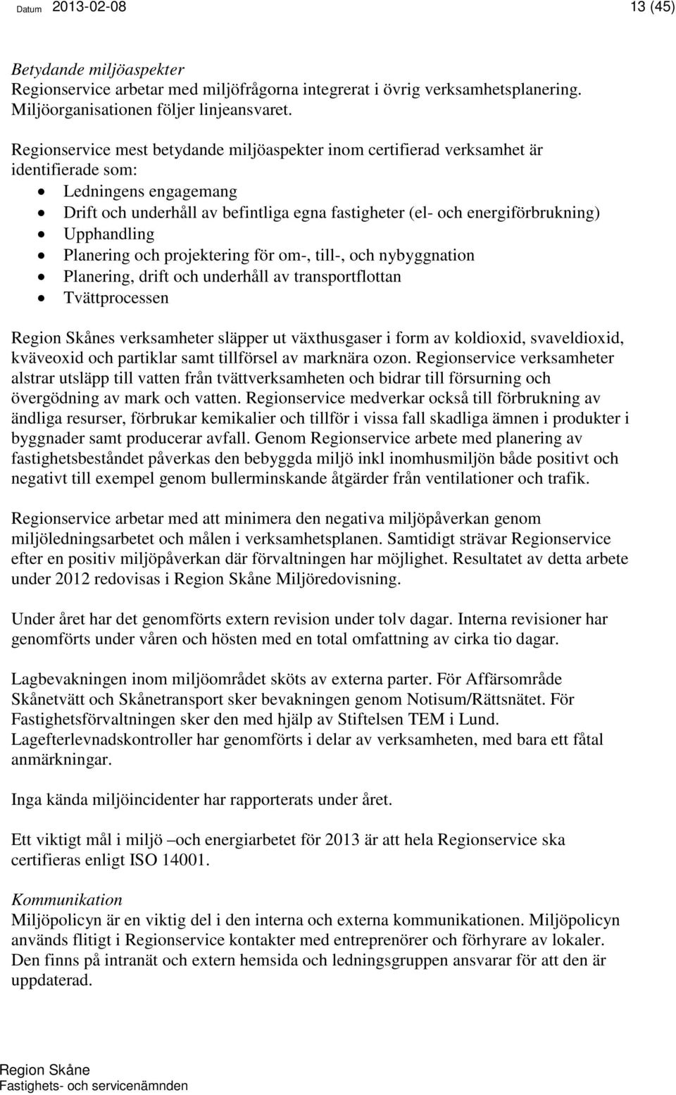 Upphandling Planering och projektering för om-, till-, och nybyggnation Planering, drift och underhåll av transportflottan Tvättprocessen Region Skånes verksamheter släpper ut växthusgaser i form av