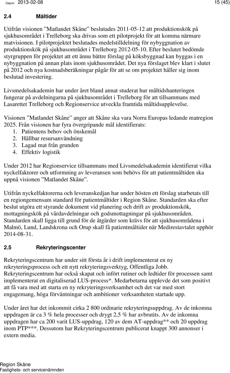 I pilotprojektet beslutades medelstilldelning för nybyggnation av produktionskök på sjukhusområdet i Trelleborg 2012-05-10.