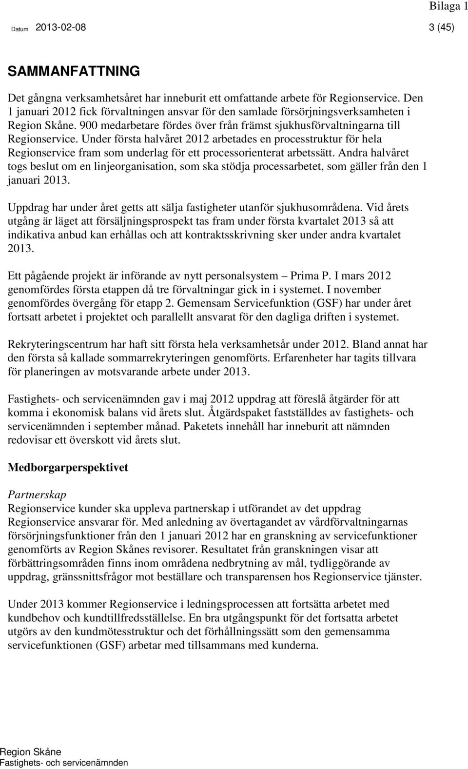 Under första halvåret 2012 arbetades en processtruktur för hela Regionservice fram som underlag för ett processorienterat arbetssätt.