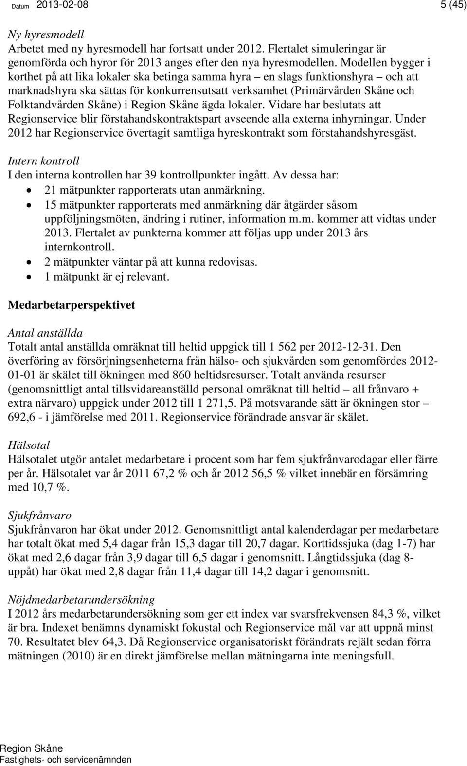 Skåne) i Region Skåne ägda lokaler. Vidare har beslutats att Regionservice blir förstahandskontraktspart avseende alla externa inhyrningar.