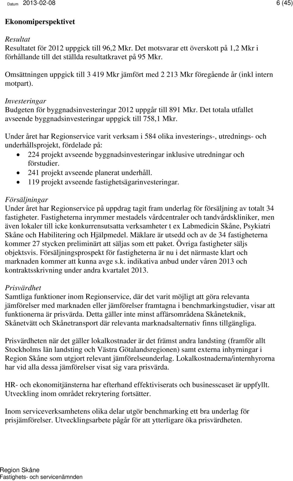 Det totala utfallet avseende byggnadsinvesteringar uppgick till 758,1 Mkr.