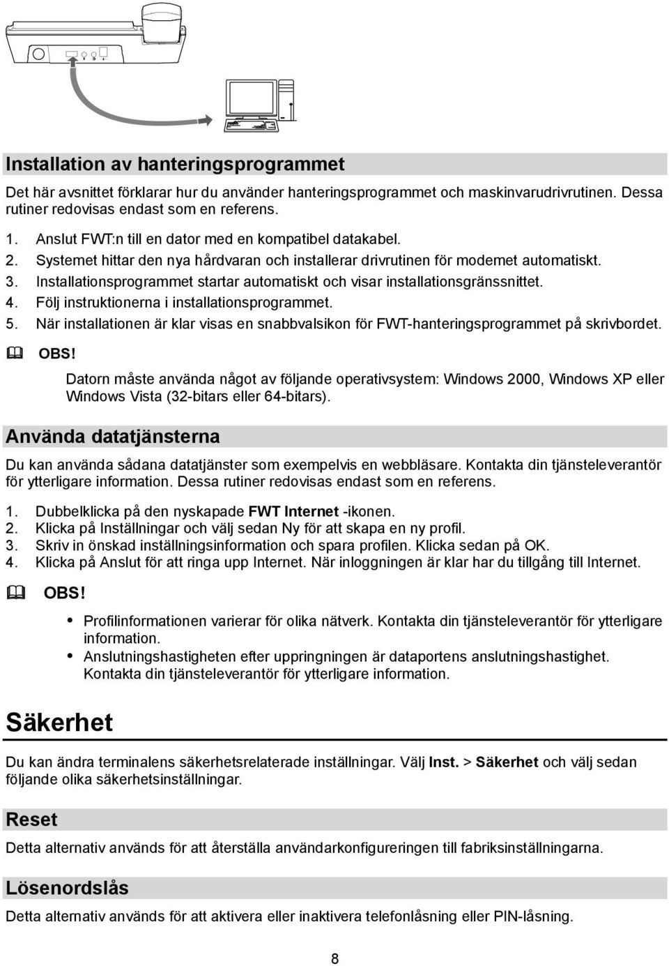 Installationsprogrammet startar automatiskt och visar installationsgränssnittet. 4. Följ instruktionerna i installationsprogrammet. 5.