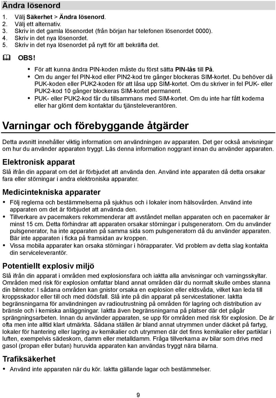 Du behöver då PUK-koden eller PUK2-koden för att låsa upp SIM-kortet. Om du skriver in fel PUK- eller PUK2-kod 10 gånger blockeras SIM-kortet permanent.