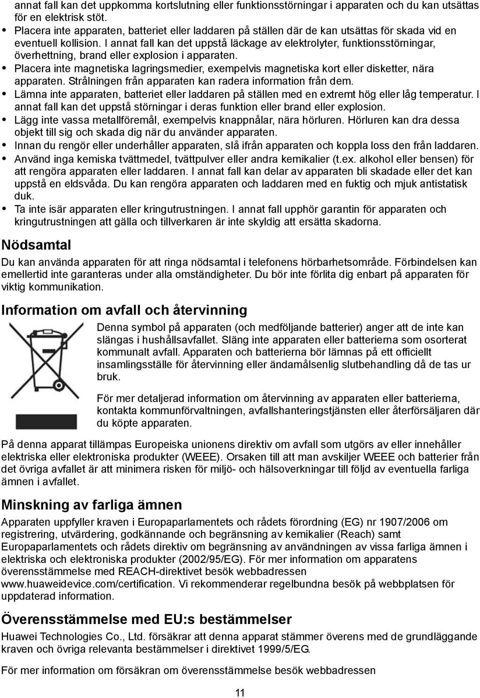 I annat fall kan det uppstå läckage av elektrolyter, funktionsstörningar, överhettning, brand eller explosion i apparaten.