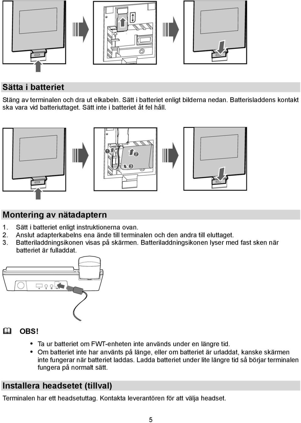 Batteriladdningsikonen lyser med fast sken när batteriet är fulladdat. Ta ur batteriet om FWT-enheten inte används under en längre tid.