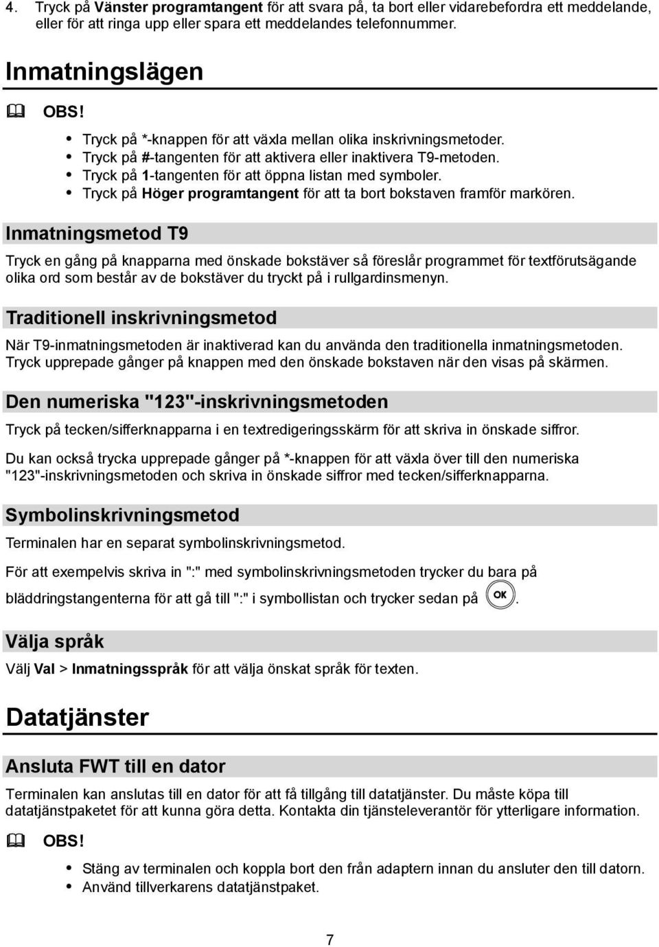 Tryck på 1-tangenten för att öppna listan med symboler. Tryck på Höger programtangent för att ta bort bokstaven framför markören.