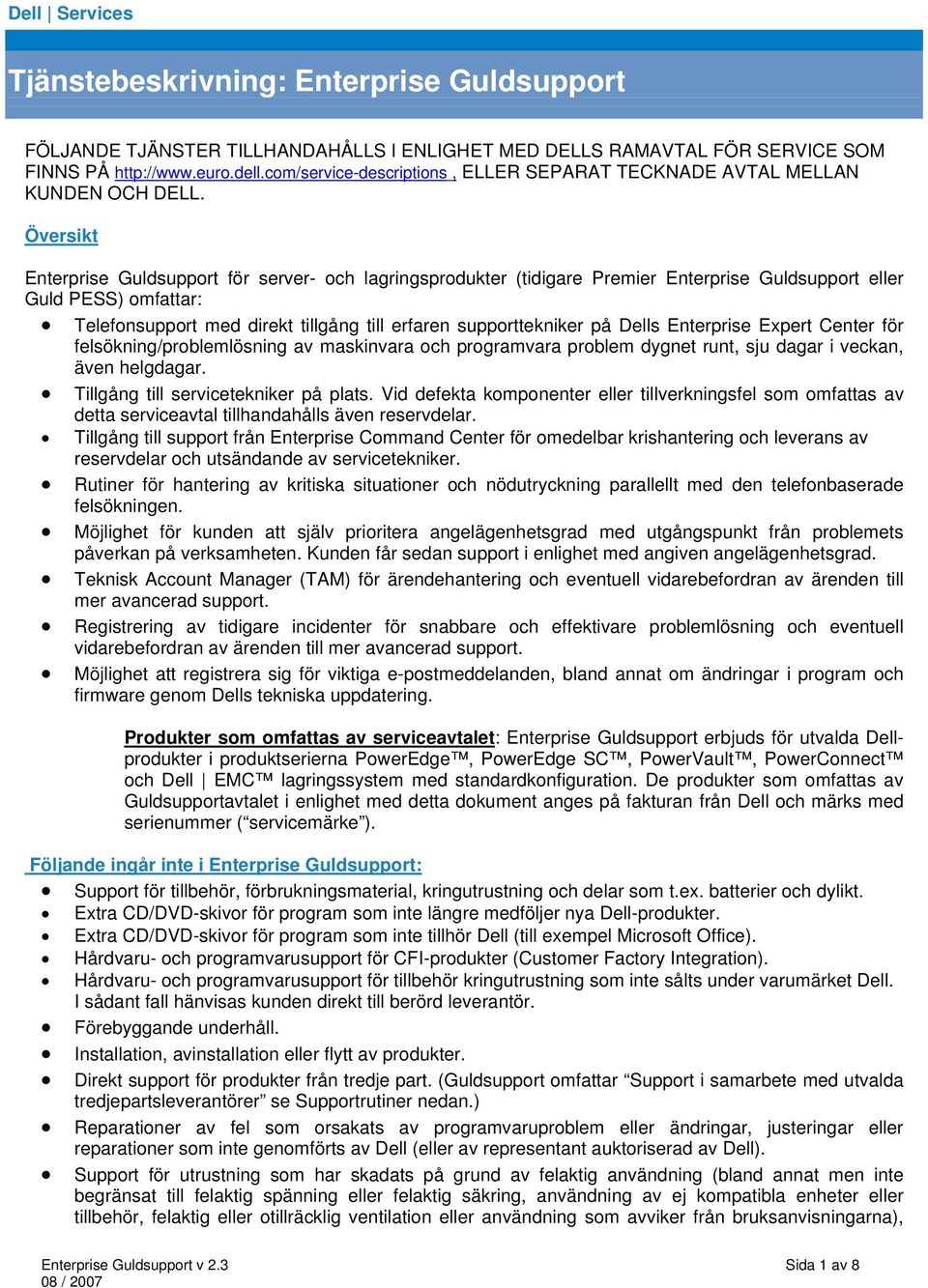 Översikt Enterprise Guldsupport för server- och lagringsprodukter (tidigare Premier Enterprise Guldsupport eller Guld PESS) omfattar: Telefonsupport med direkt tillgång till erfaren supporttekniker