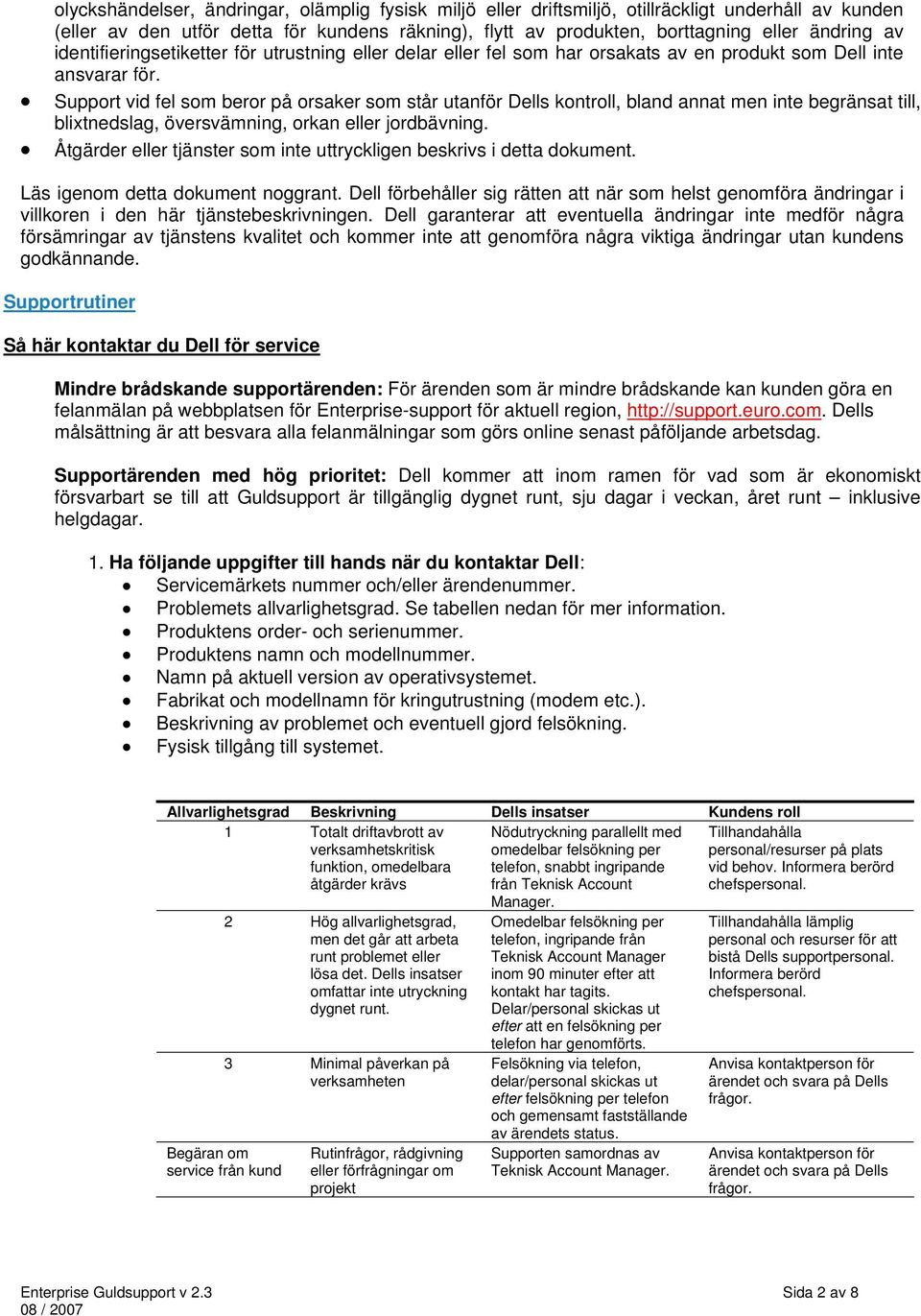 Support vid fel som beror på orsaker som står utanför Dells kontroll, bland annat men inte begränsat till, blixtnedslag, översvämning, orkan eller jordbävning.