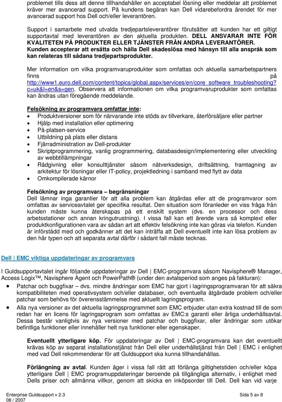 Support i samarbete med utvalda tredjepartsleverantörer förutsätter att kunden har ett giltigt supportavtal med leverantören av den aktuella produkten.