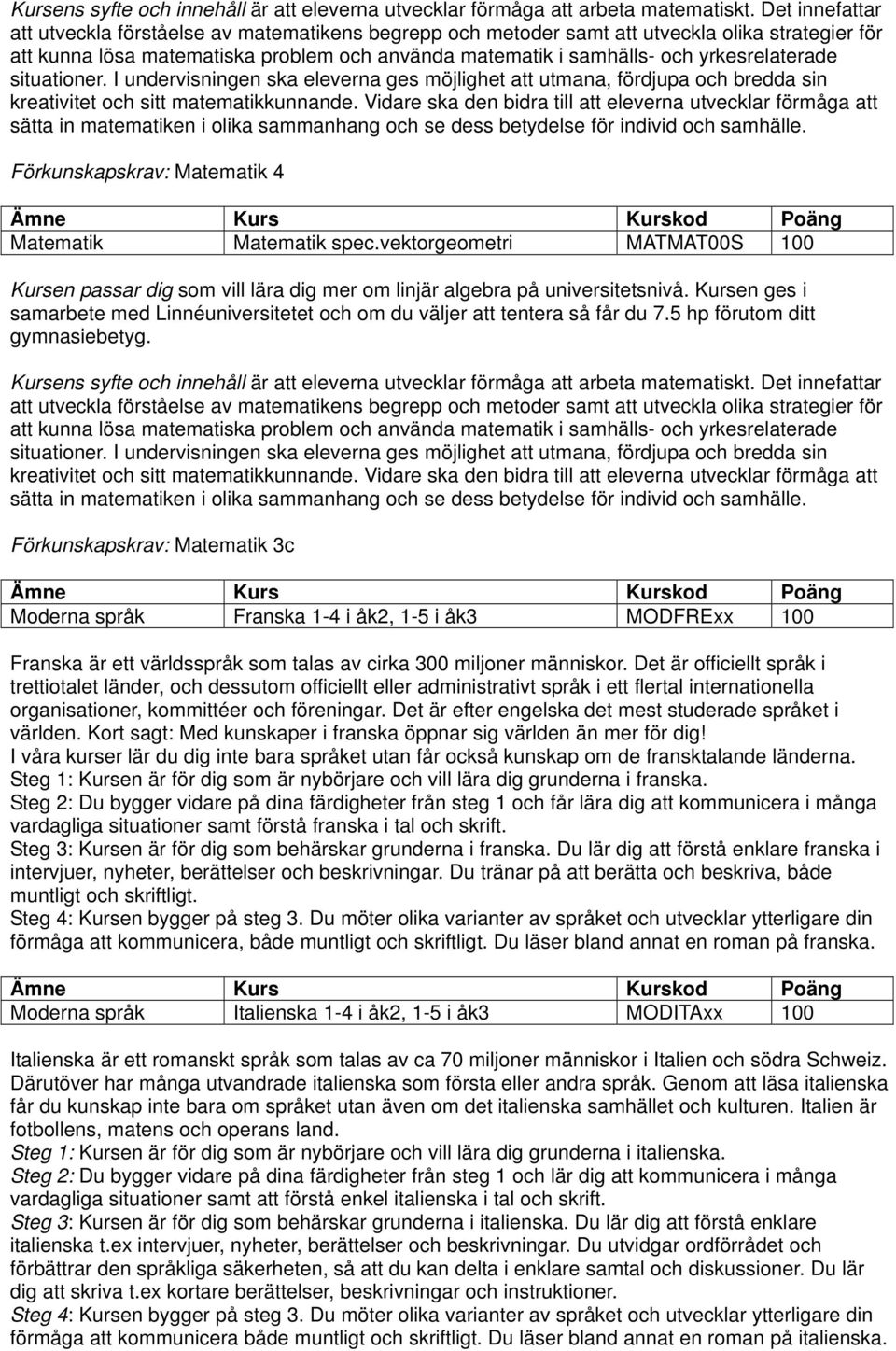 yrkesrelaterade situationer. I undervisningen ska eleverna ges möjlighet att utmana, fördjupa och bredda sin kreativitet och sitt matematikkunnande.