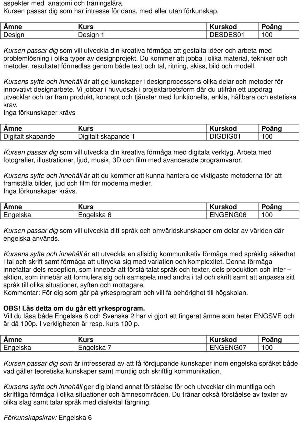 Du kommer att jobba i olika material, tekniker och metoder, resultatet förmedlas genom både text och tal, ritning, skiss, bild och modell.