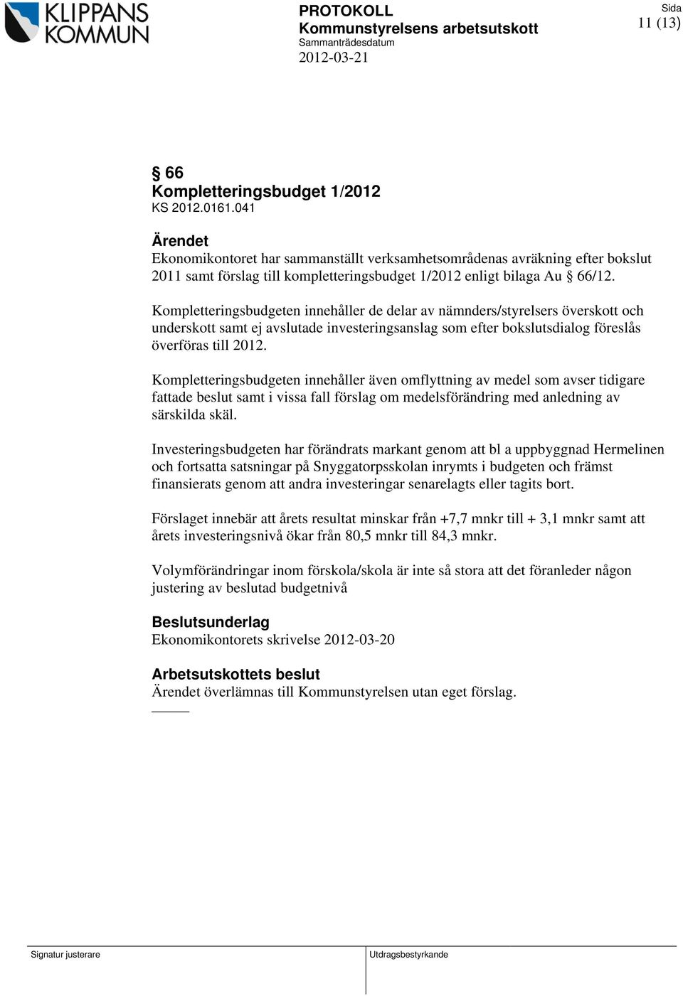 Kompletteringsbudgeten innehåller de delar av nämnders/styrelsers överskott och underskott samt ej avslutade investeringsanslag som efter bokslutsdialog föreslås överföras till 2012.