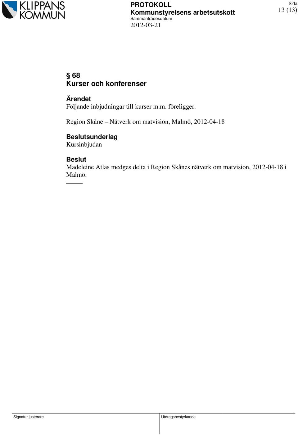 Region Skåne Nätverk om matvision, Malmö, 2012-04-18 Beslutsunderlag Kursinbjudan Beslut