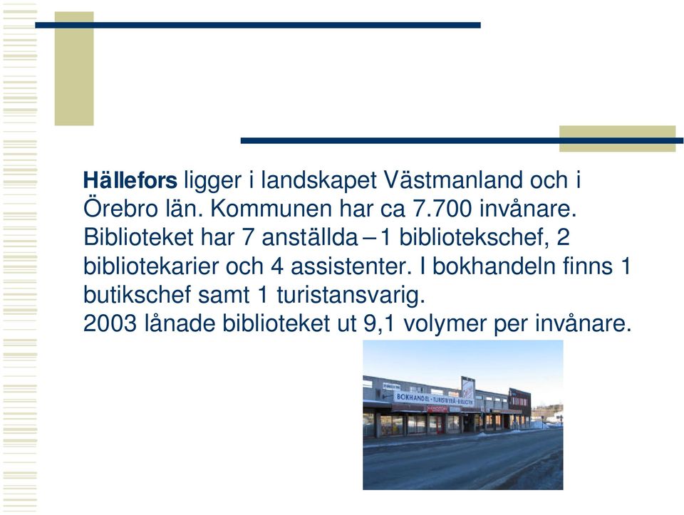 Biblioteket har 7 anställda 1 bibliotekschef, 2 bibliotekarier och 4