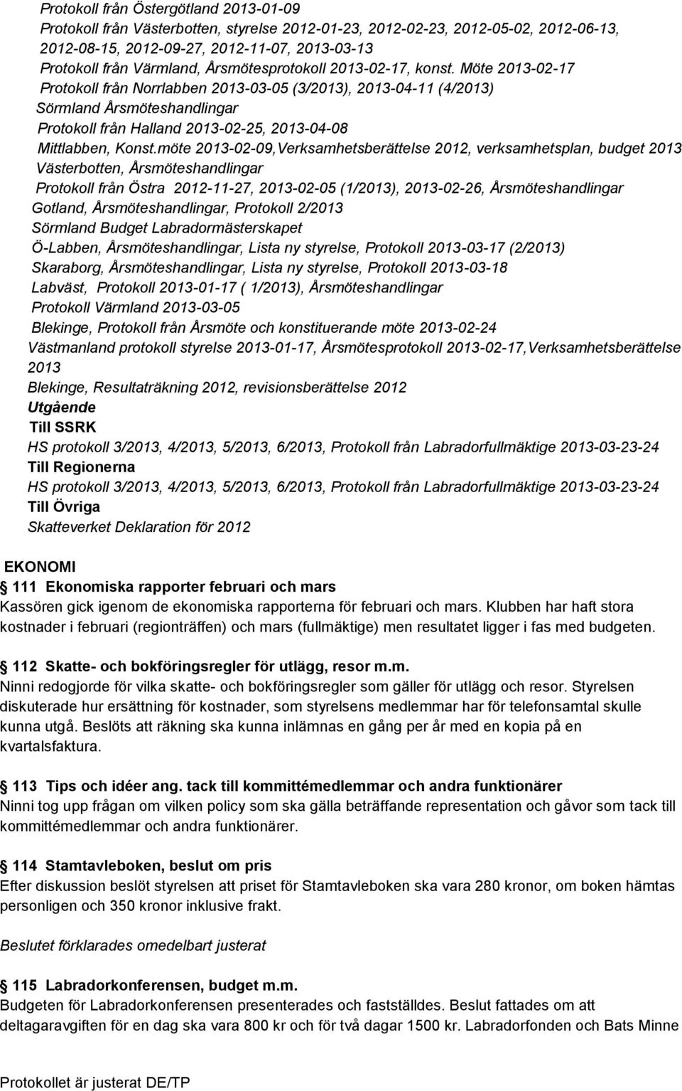 Möte 2013-02-17 Protokoll från Norrlabben 2013-03-05 (3/2013), 2013-04-11 (4/2013) Sörmland Årsmöteshandlingar Protokoll från Halland 2013-02-25, 2013-04-08 Mittlabben, Konst.