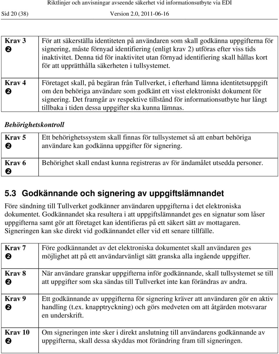 Denna tid för inaktivitet utan förnyad identifiering skall hållas kort för att upprätthålla säkerheten i tullsystemet.