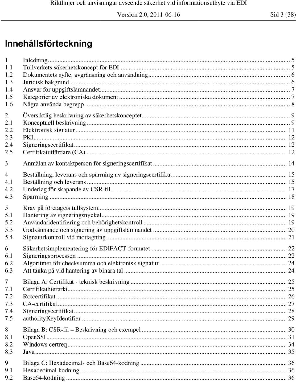 .. 9 2.2 Elektronisk signatur... 11 2.3 PKI... 12 2.4 Signeringscertifikat... 12 2.5 Certifikatutfärdare (CA)... 12 3 Anmälan av kontaktperson för signeringscertifikat.