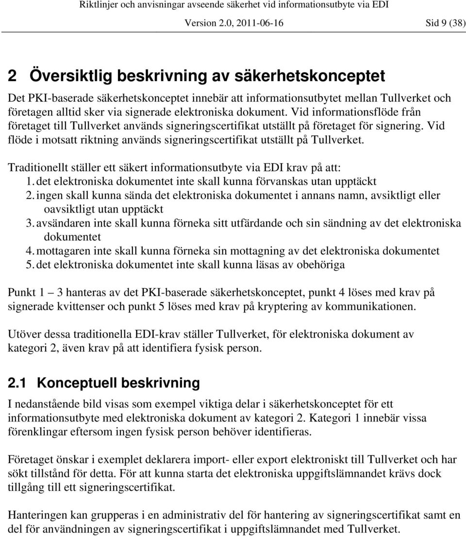 elektroniska dokument. Vid informationsflöde från företaget till Tullverket används signeringscertifikat utställt på företaget för signering.