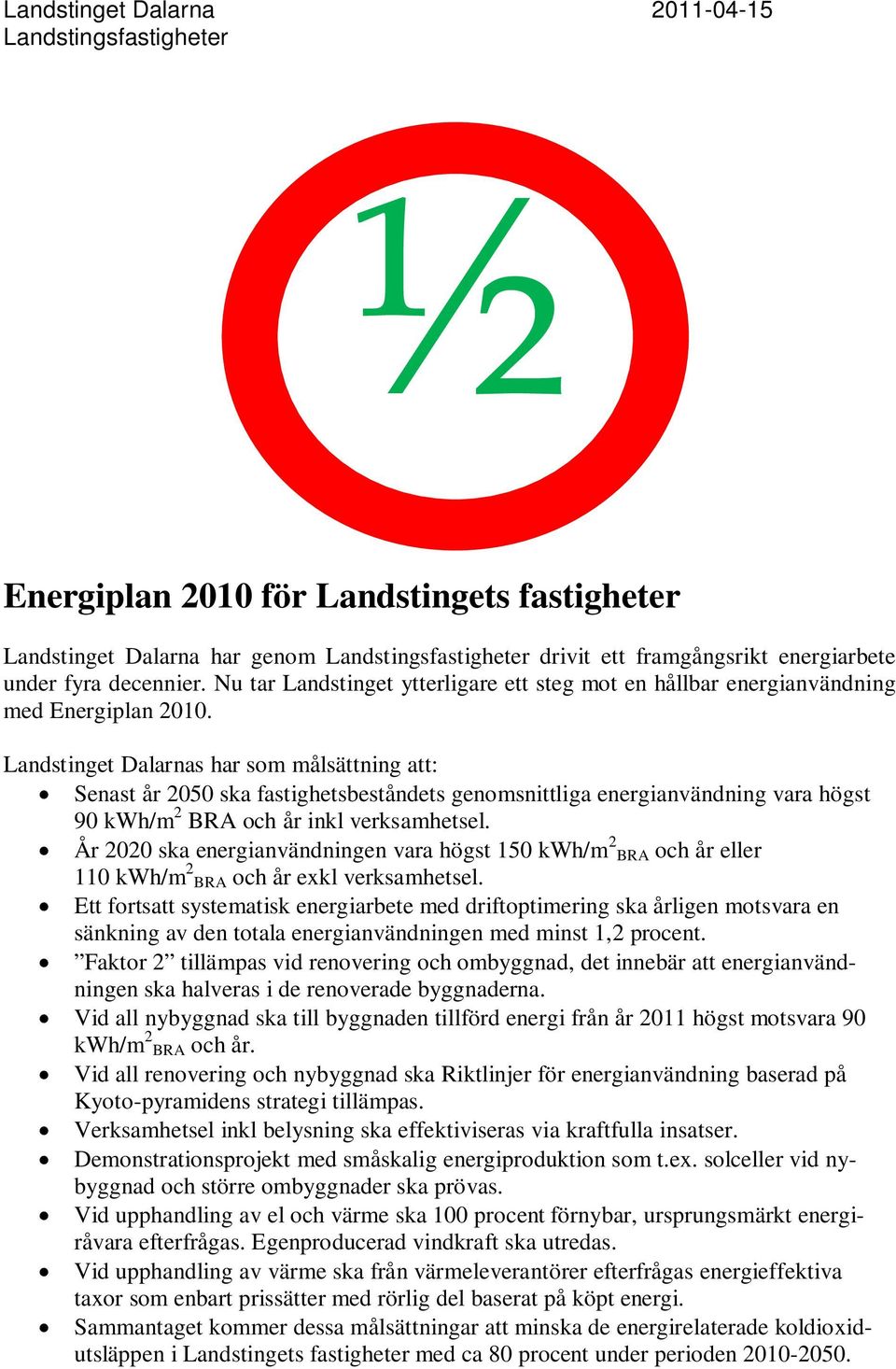 Landstinget Dalarnas har som målsättning att: Senast år 2050 ska fastighetsbeståndets genomsnittliga energianvändning vara högst 90 kwh/m 2 BRA och år inkl verksamhetsel.