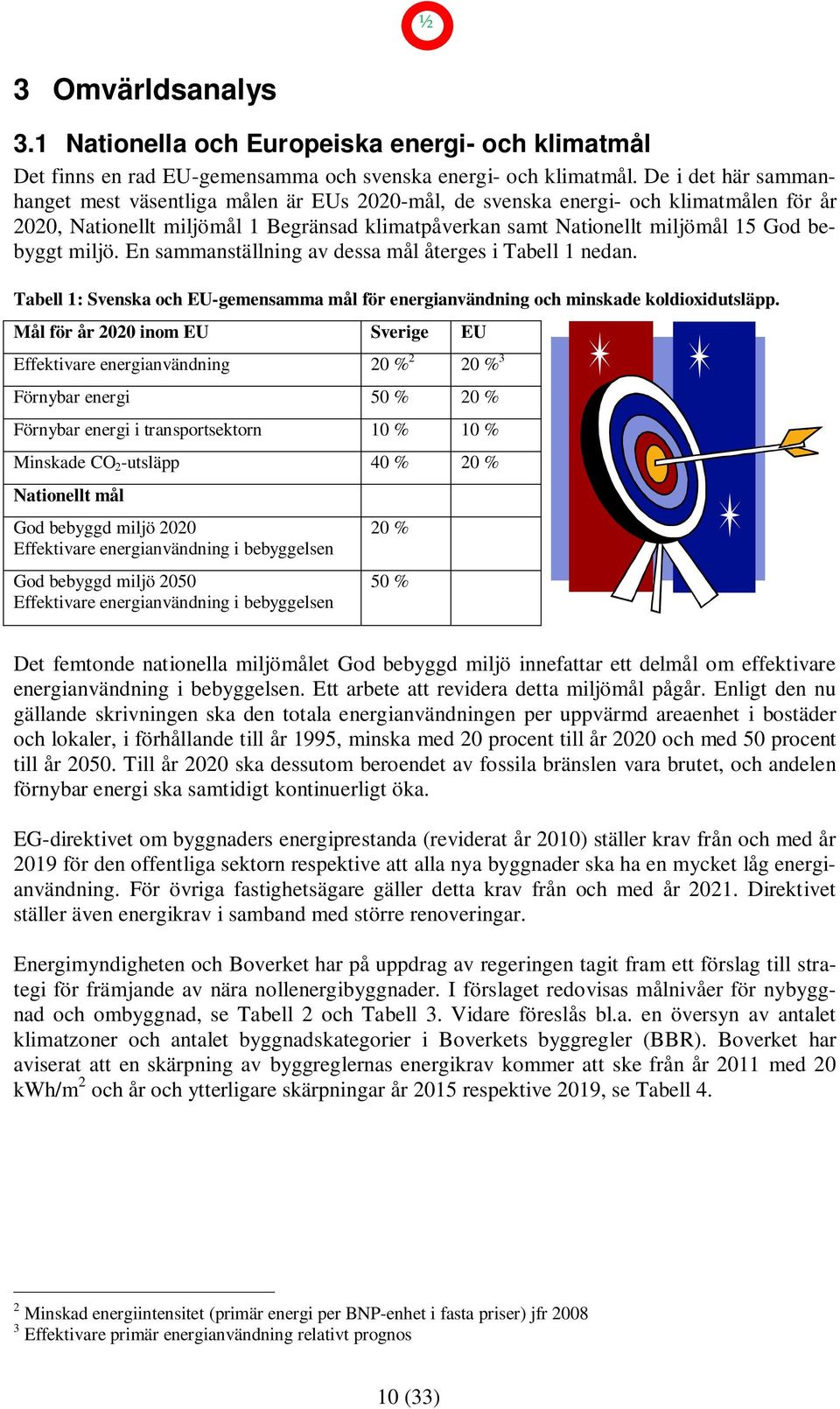 miljö. En sammanställning av dessa mål återges i Tabell 1 nedan. Tabell 1: Svenska och EU-gemensamma mål för energianvändning och minskade koldioxidutsläpp.