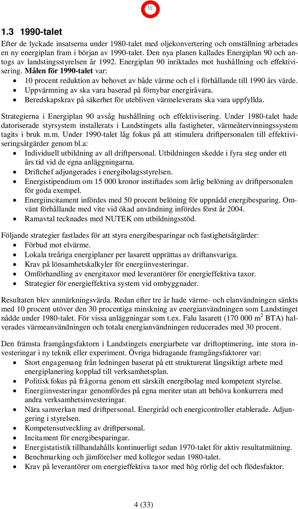 Målen för 1990-talet var: 10 procent reduktion av behovet av både värme och el i förhållande till 1990 års värde. Uppvärmning av ska vara baserad på förnybar energiråvara.