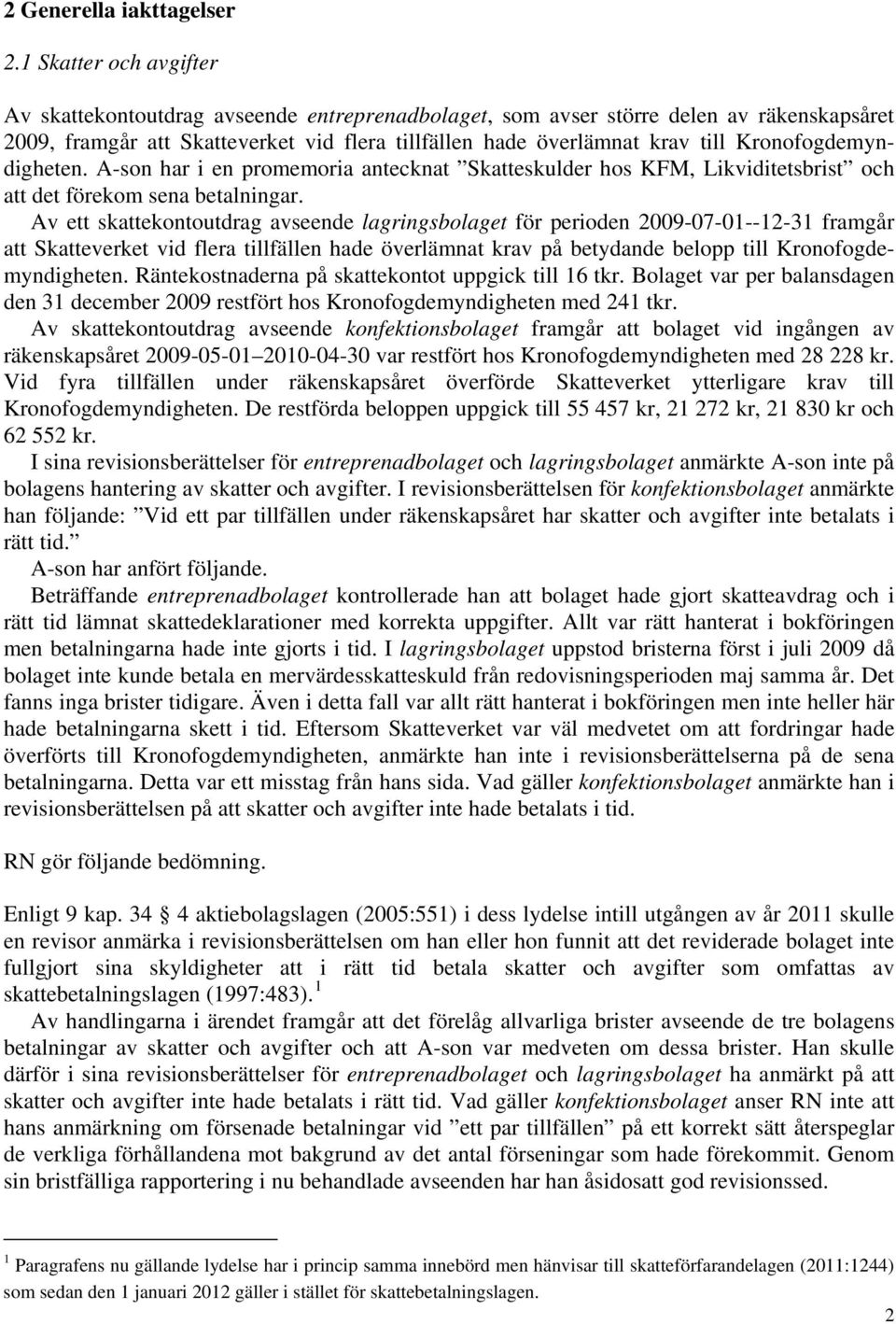 Kronofogdemyndigheten. A-son har i en promemoria antecknat Skatteskulder hos KFM, Likviditetsbrist och att det förekom sena betalningar.